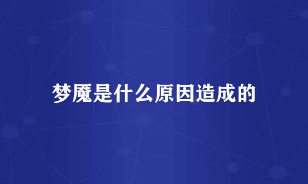 梦魇是什么原因造成的
