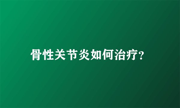 骨性关节炎如何治疗?