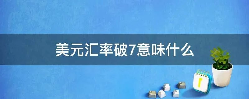美元汇率破7意味什么