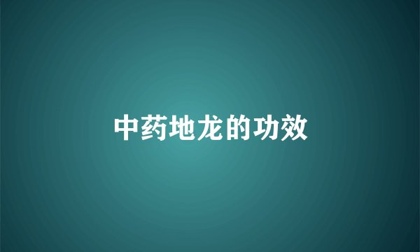 中药地龙的功效