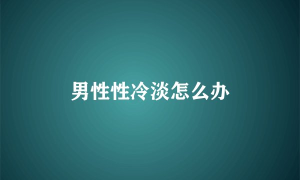 男性性冷淡怎么办