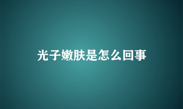 光子嫩肤是怎么回事