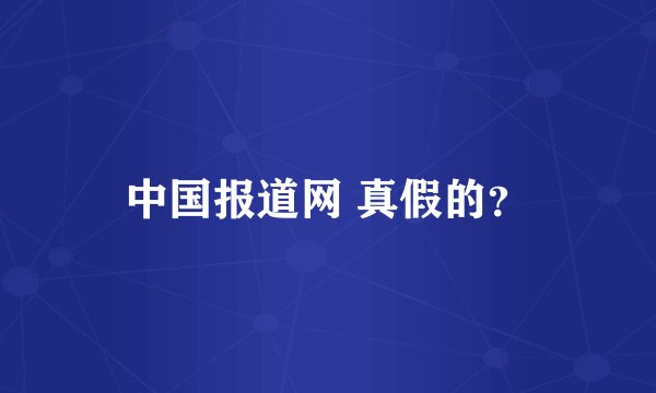 中国报道网 真假的？