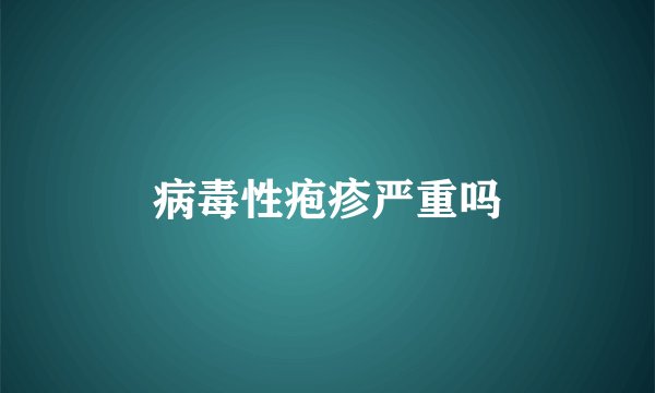 病毒性疱疹严重吗
