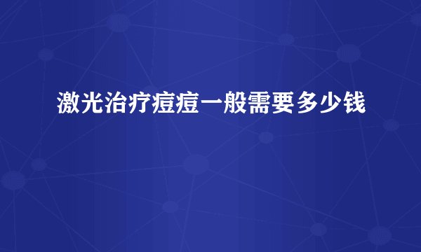 激光治疗痘痘一般需要多少钱