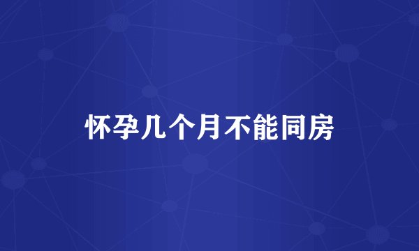 怀孕几个月不能同房