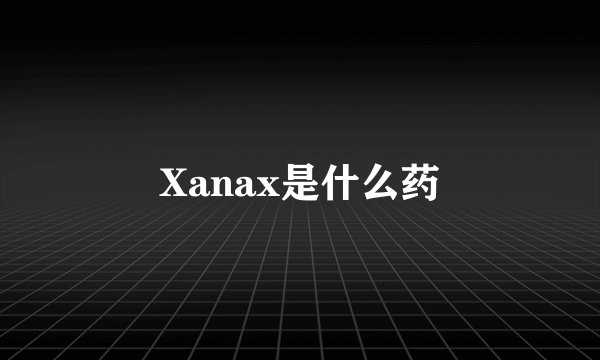 Xanax是什么药