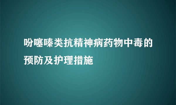吩噻嗪类抗精神病药物中毒的预防及护理措施