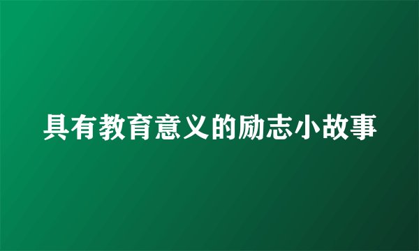 具有教育意义的励志小故事