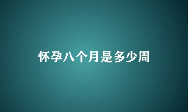 怀孕八个月是多少周