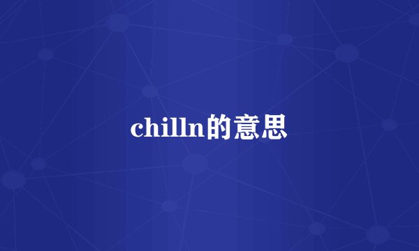 chilln的意思