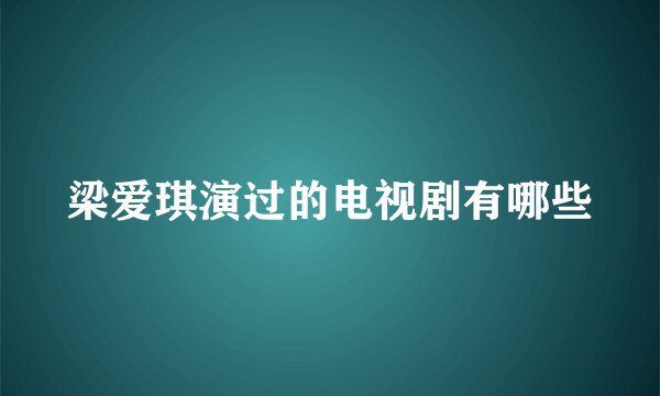 梁爱琪演过的电视剧有哪些
