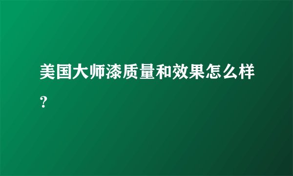 美国大师漆质量和效果怎么样？