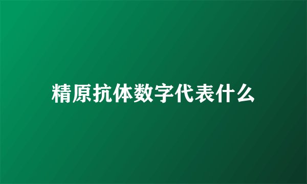 精原抗体数字代表什么