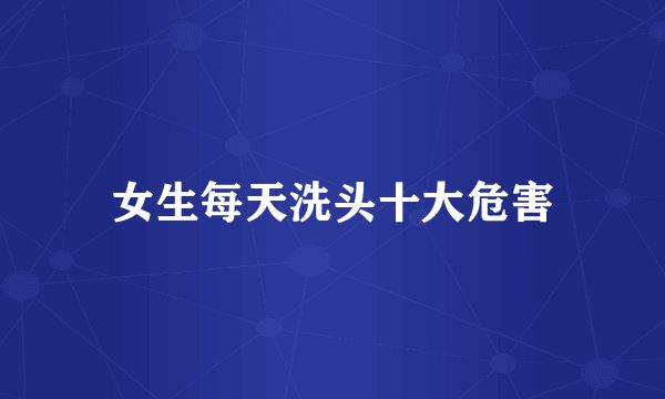 女生每天洗头十大危害