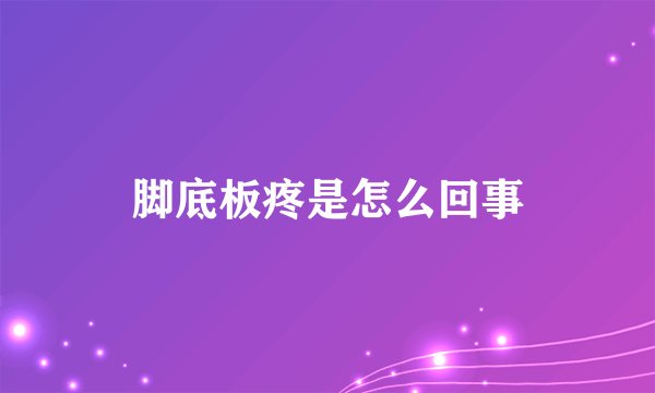 脚底板疼是怎么回事