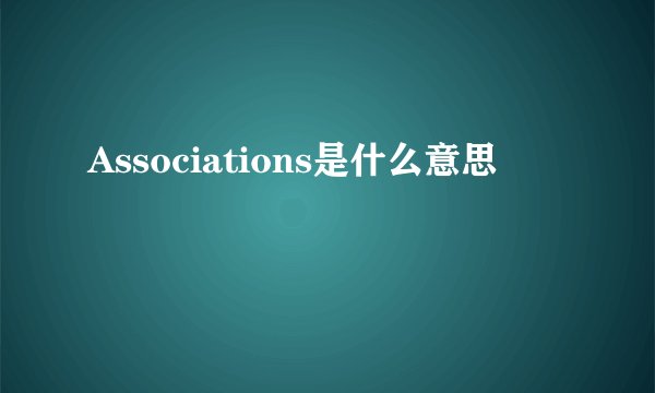 Associations是什么意思