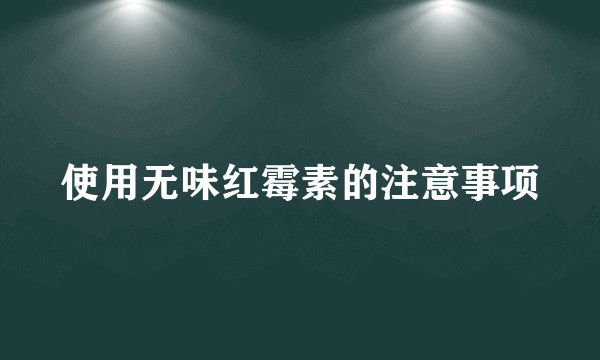 使用无味红霉素的注意事项