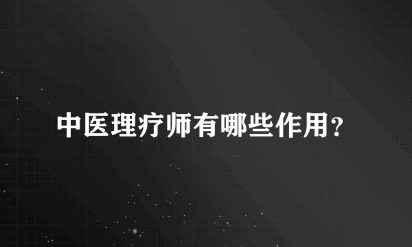 中医理疗师有哪些作用？