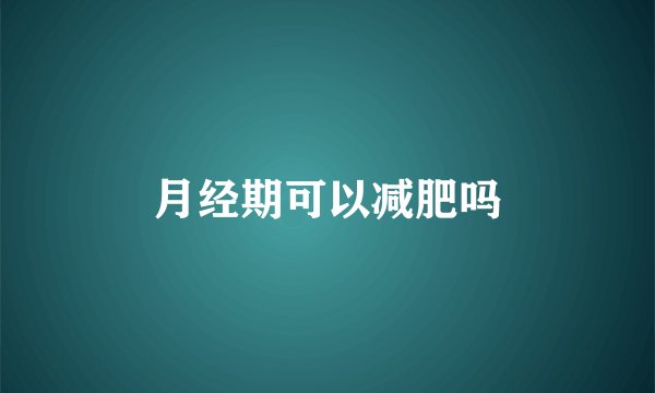 月经期可以减肥吗