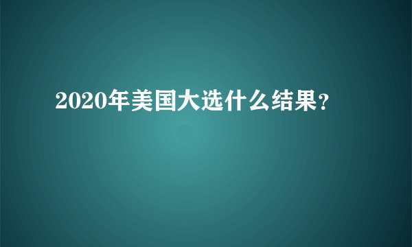 2020年美国大选什么结果？