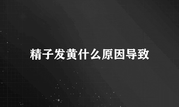 精子发黄什么原因导致