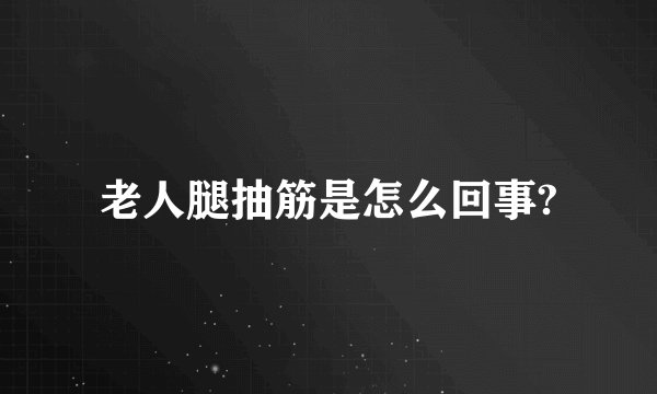 老人腿抽筋是怎么回事?