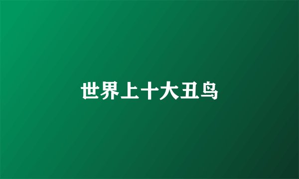 世界上十大丑鸟