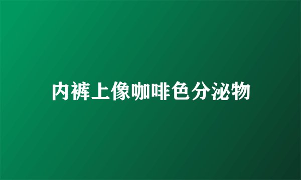 内裤上像咖啡色分泌物