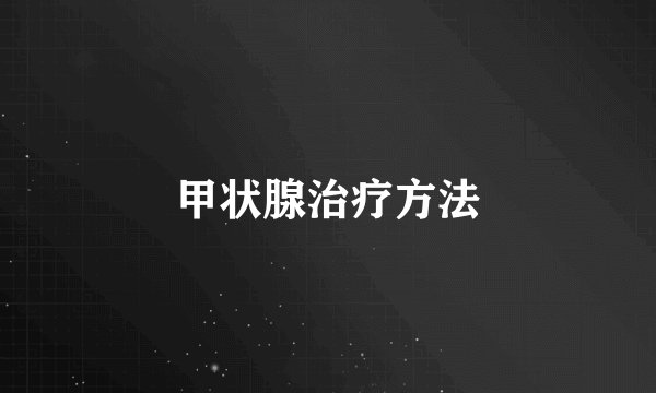 甲状腺治疗方法