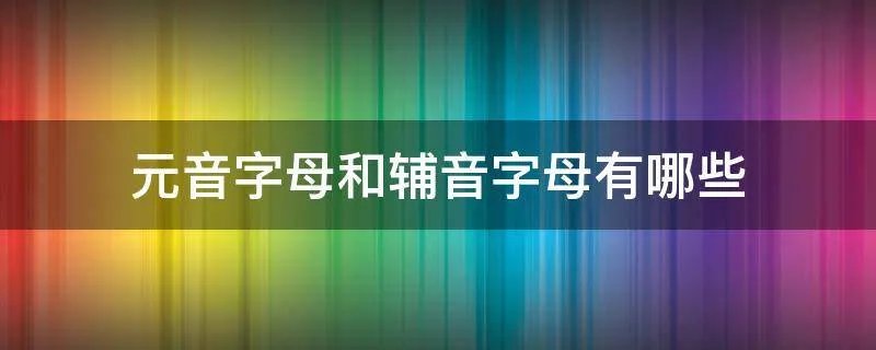 元音字母和辅音字母有哪些