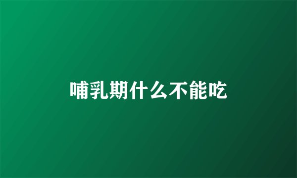 哺乳期什么不能吃