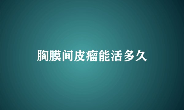 胸膜间皮瘤能活多久
