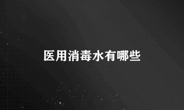 医用消毒水有哪些