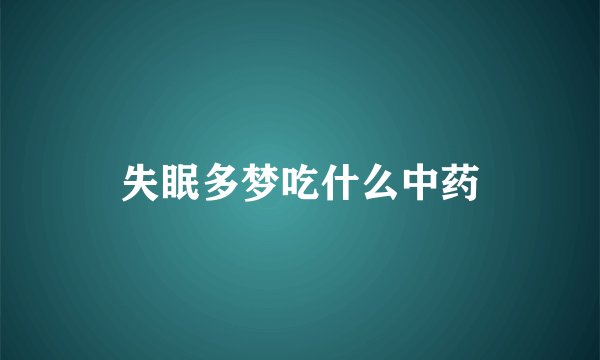 失眠多梦吃什么中药