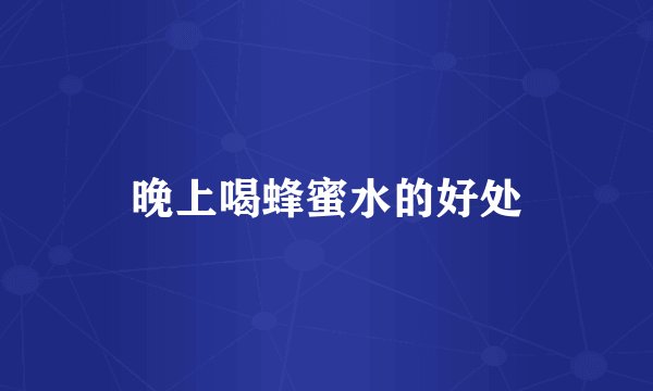 晚上喝蜂蜜水的好处