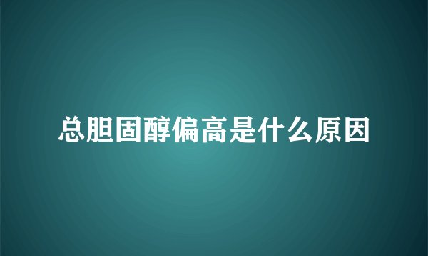总胆固醇偏高是什么原因