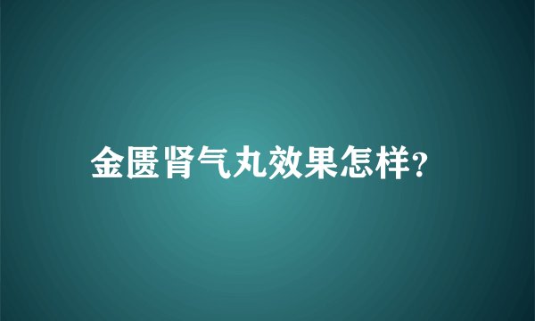 金匮肾气丸效果怎样？