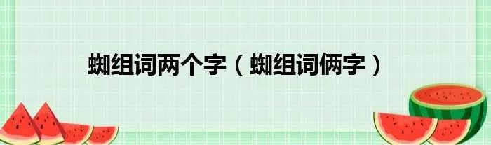 蜘组词两个字(蜘组词俩字)