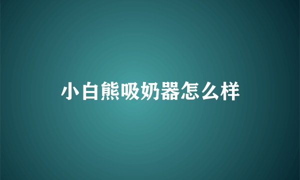 小白熊吸奶器怎么样