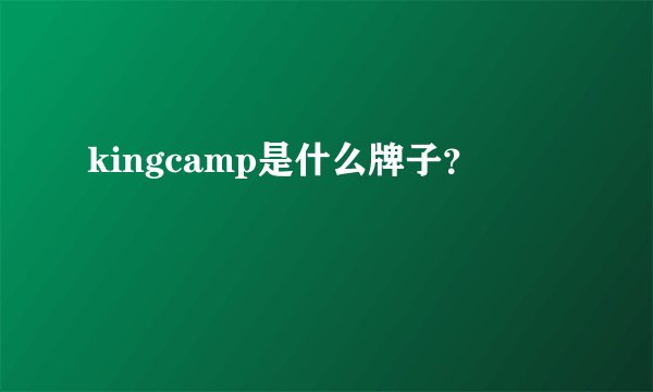 kingcamp是什么牌子？