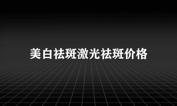 美白祛斑激光祛斑价格
