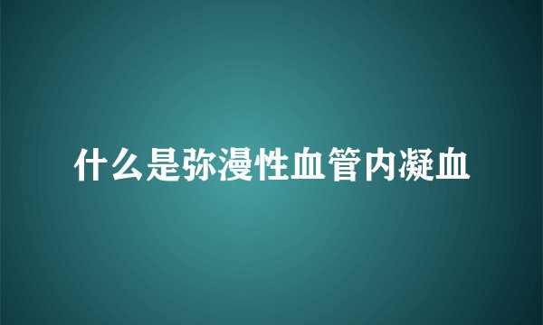 什么是弥漫性血管内凝血