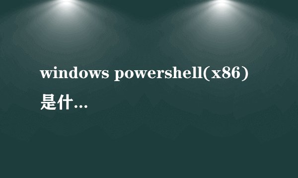 windows powershell(x86)是什么意思啊