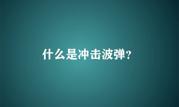 什么是冲击波弹？