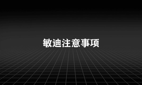 敏迪注意事项