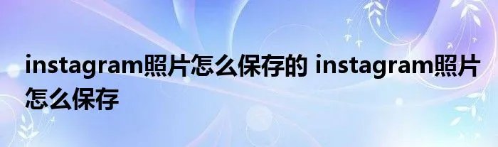 instagram照片怎么保存的 instagram照片怎么保存
