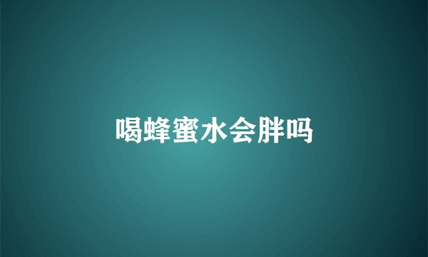 喝蜂蜜水会胖吗