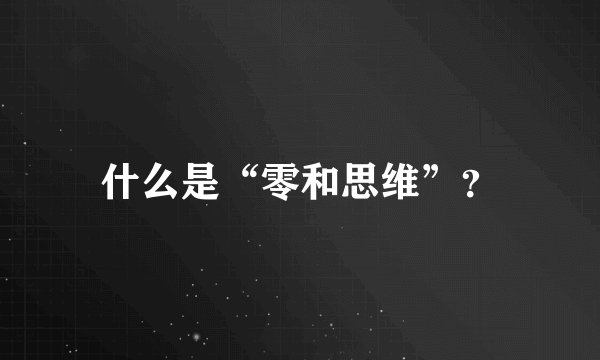 什么是“零和思维”？