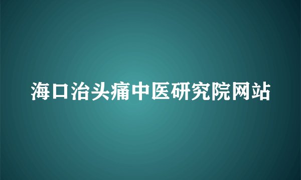海口治头痛中医研究院网站
